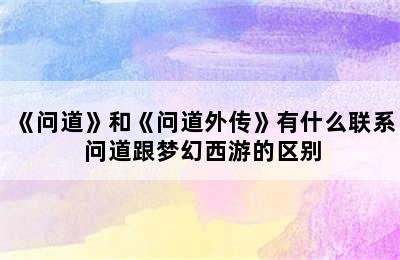 《问道》和《问道外传》有什么联系 问道跟梦幻西游的区别